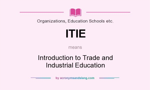 What does ITIE mean? It stands for Introduction to Trade and Industrial Education