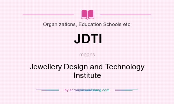 What does JDTI mean? It stands for Jewellery Design and Technology Institute