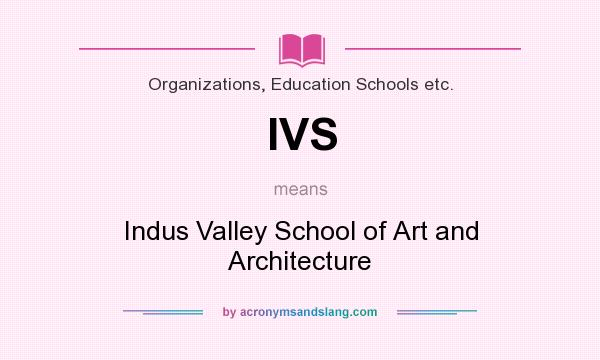 What does IVS mean? It stands for Indus Valley School of Art and Architecture