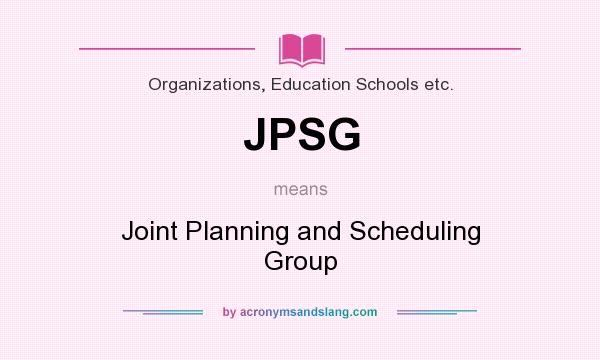 What does JPSG mean? It stands for Joint Planning and Scheduling Group
