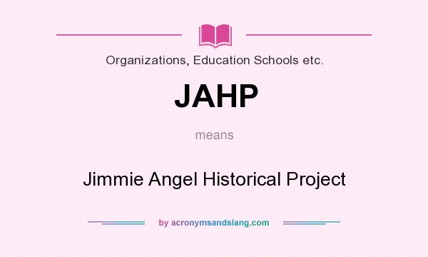 What does JAHP mean? It stands for Jimmie Angel Historical Project