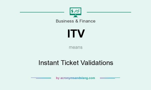 What does ITV mean? It stands for Instant Ticket Validations