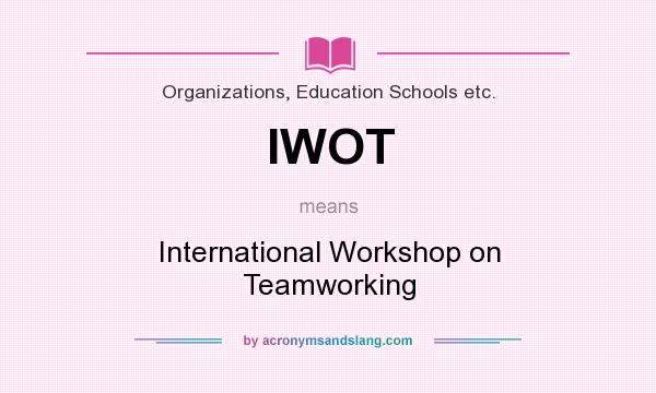 What does IWOT mean? It stands for International Workshop on Teamworking
