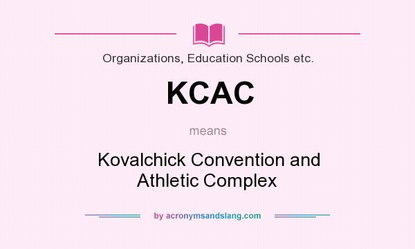 What does KCAC mean? It stands for Kovalchick Convention and Athletic Complex