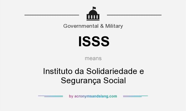 What does ISSS mean? It stands for Instituto da Solidariedade e Segurança Social