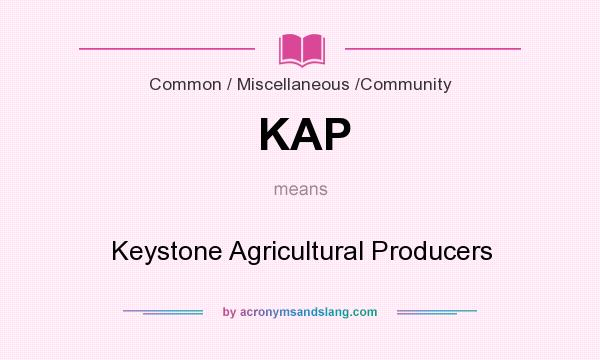 What does KAP mean? It stands for Keystone Agricultural Producers