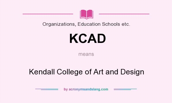 What does KCAD mean? It stands for Kendall College of Art and Design