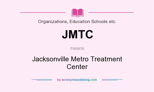 What does JMTC mean? It stands for Jacksonville Metro Treatment Center