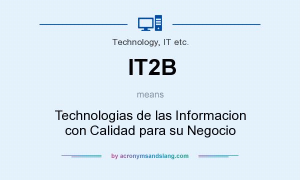 What does IT2B mean? It stands for Technologias de las Informacion con Calidad para su Negocio