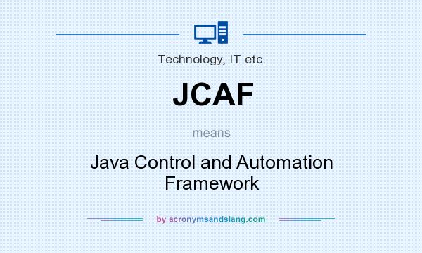 What does JCAF mean? It stands for Java Control and Automation Framework