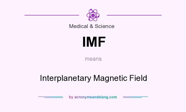 What does IMF mean? It stands for Interplanetary Magnetic Field