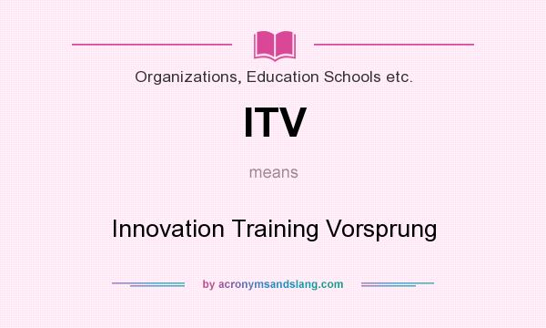 What does ITV mean? It stands for Innovation Training Vorsprung