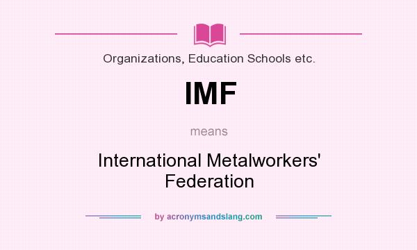 What does IMF mean? It stands for International Metalworkers` Federation