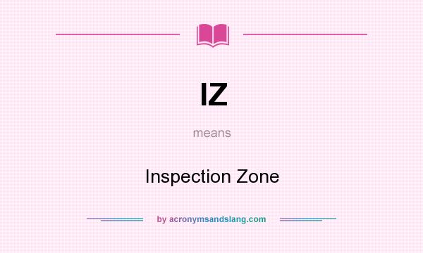 What does IZ mean? It stands for Inspection Zone