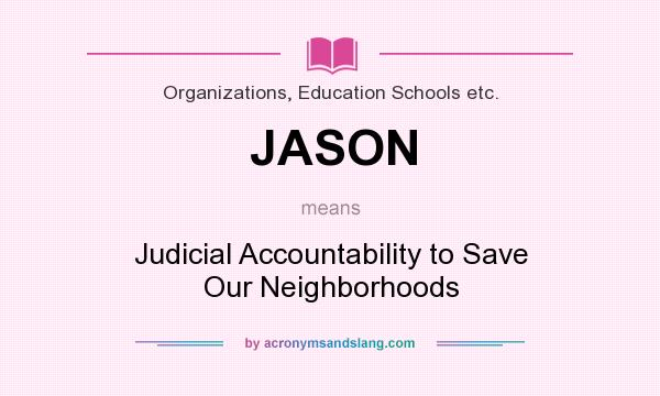 What does JASON mean? It stands for Judicial Accountability to Save Our Neighborhoods