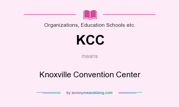 What does KCC mean? It stands for Knoxville Convention Center