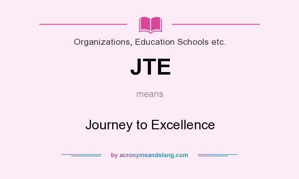 What does JTE mean? It stands for Journey to Excellence