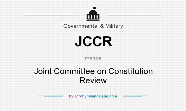 What does JCCR mean? It stands for Joint Committee on Constitution Review