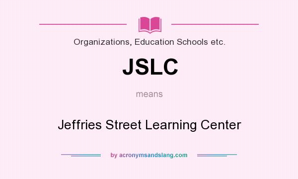 What does JSLC mean? It stands for Jeffries Street Learning Center