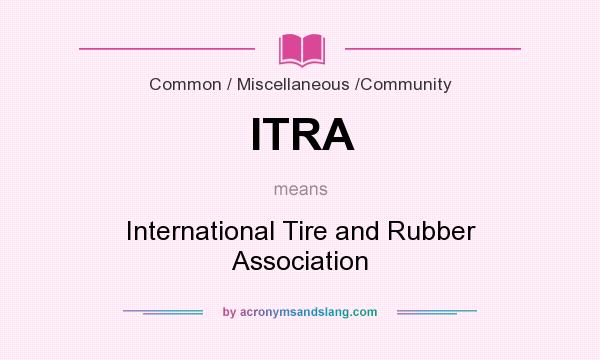 What does ITRA mean? It stands for International Tire and Rubber Association
