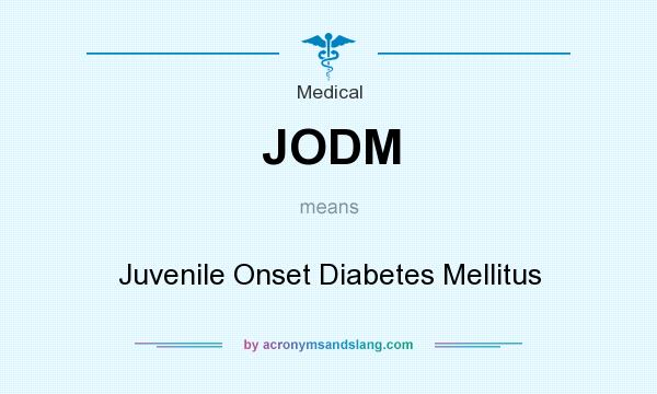 What does JODM mean? It stands for Juvenile Onset Diabetes Mellitus