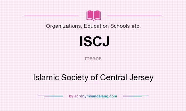 What does ISCJ mean? It stands for Islamic Society of Central Jersey
