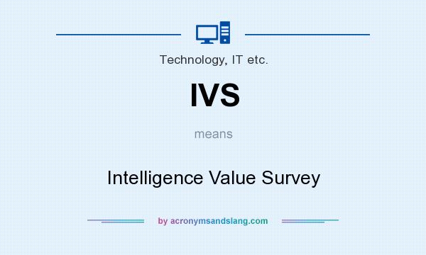 What does IVS mean? It stands for Intelligence Value Survey