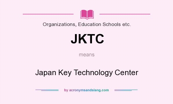 What does JKTC mean? It stands for Japan Key Technology Center