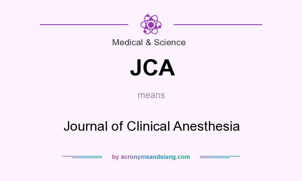 What does JCA mean? It stands for Journal of Clinical Anesthesia