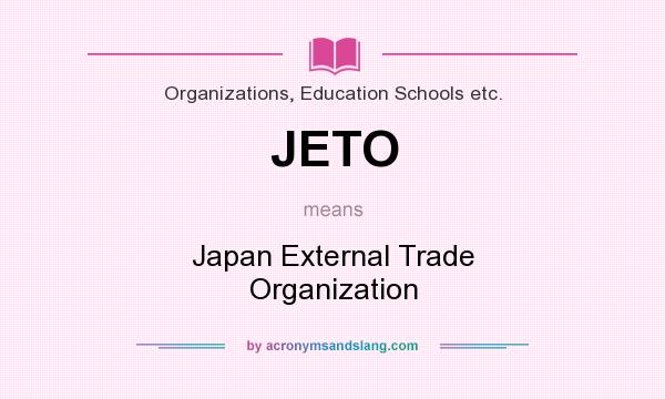 What does JETO mean? It stands for Japan External Trade Organization