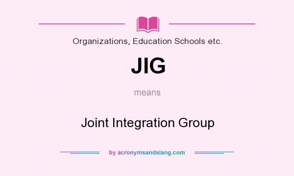 What does JIG mean? It stands for Joint Integration Group