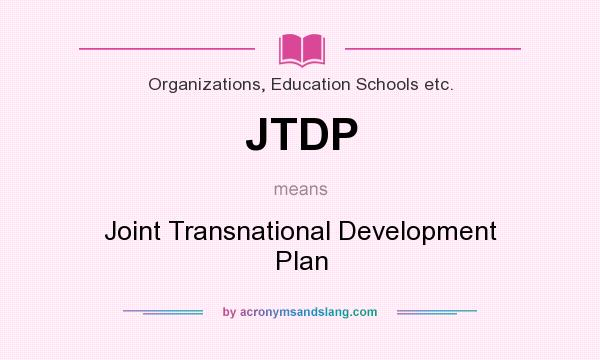 What does JTDP mean? It stands for Joint Transnational Development Plan