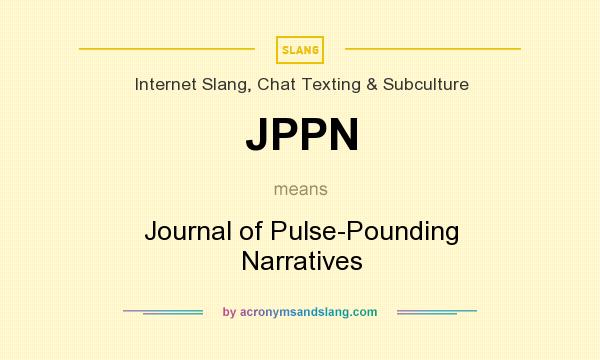 What does JPPN mean? It stands for Journal of Pulse-Pounding Narratives