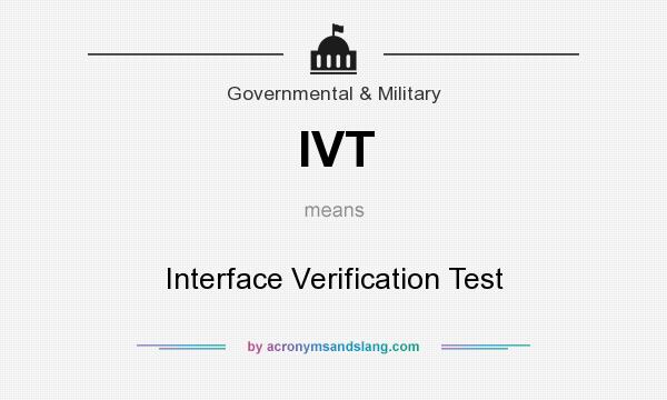 What does IVT mean? It stands for Interface Verification Test