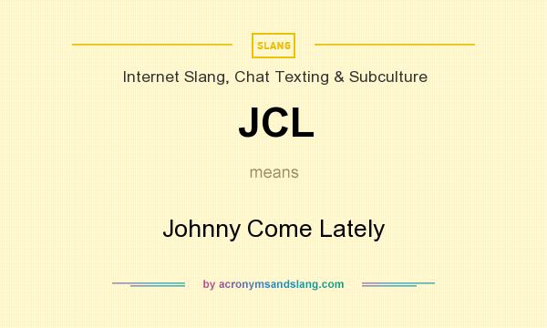 What does JCL mean? It stands for Johnny Come Lately