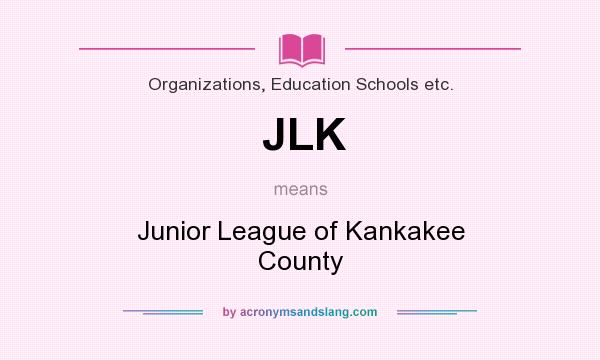 What does JLK mean? It stands for Junior League of Kankakee County
