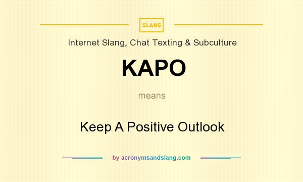 What does KAPO mean? It stands for Keep A Positive Outlook
