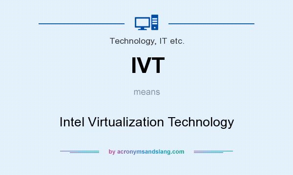 What does IVT mean? It stands for Intel Virtualization Technology