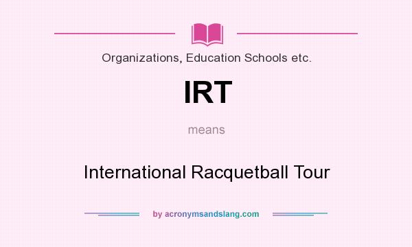 What does IRT mean? It stands for International Racquetball Tour