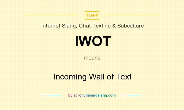 What does IWOT mean? It stands for Incoming Wall of Text