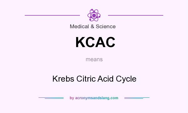 What does KCAC mean? It stands for Krebs Citric Acid Cycle