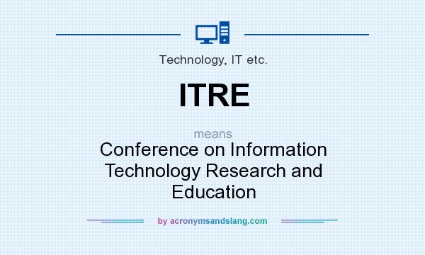 What does ITRE mean? It stands for Conference on Information Technology Research and Education