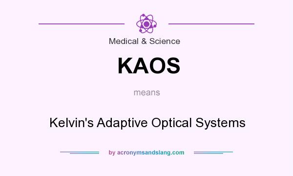 What does KAOS mean? It stands for Kelvin`s Adaptive Optical Systems