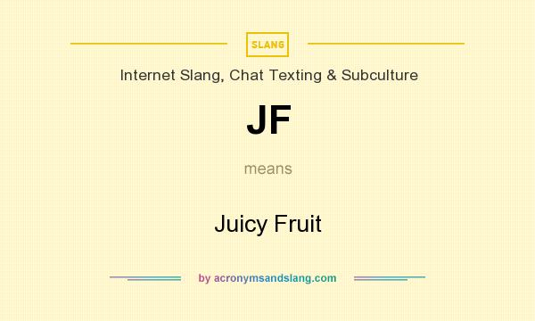 What does JF mean? It stands for Juicy Fruit