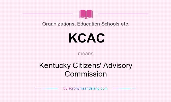 What does KCAC mean? It stands for Kentucky Citizens` Advisory Commission