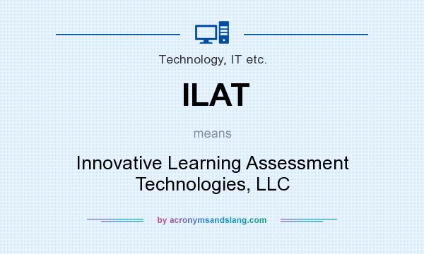 What does ILAT mean? It stands for Innovative Learning Assessment Technologies, LLC