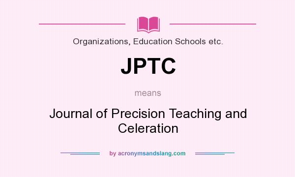 What does JPTC mean? It stands for Journal of Precision Teaching and Celeration