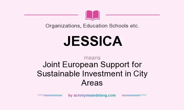 What does JESSICA mean? It stands for Joint European Support for Sustainable Investment in City Areas