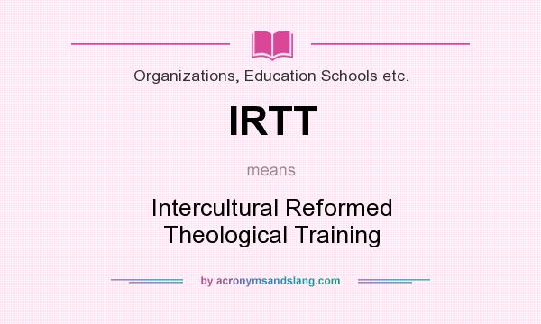 What does IRTT mean? It stands for Intercultural Reformed Theological Training