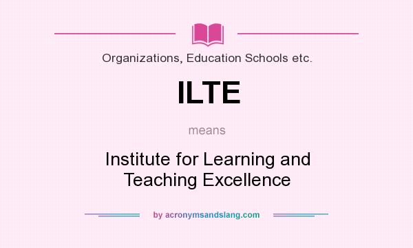 What does ILTE mean? It stands for Institute for Learning and Teaching Excellence